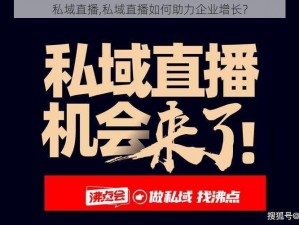 私域直播,私域直播如何助力企业增长？