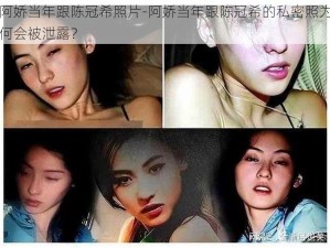 阿娇当年跟陈冠希照片-阿娇当年跟陈冠希的私密照为何会被泄露？