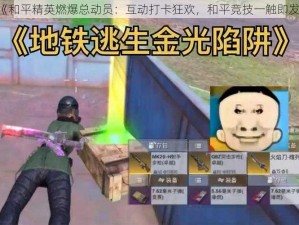 《和平精英燃爆总动员：互动打卡狂欢，和平竞技一触即发》