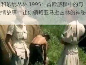 泰山和珍妮丛林 1995：冒险旅程中的奇妙爱情故事，让你领略亚马逊丛林的神秘与刺激