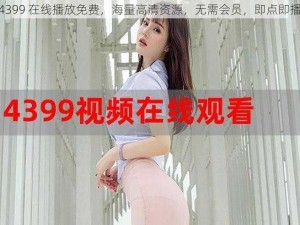 4399 在线播放免费，海量高清资源，无需会员，即点即播