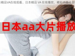 日本精品VA在线观看、日本精品 VA 在线播放，精彩内容不容错过