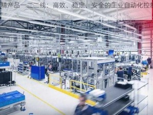 2023 国精产品一二二线：高效、稳定、安全的工业自动化控制系统解决方案