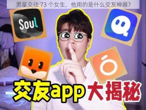 男星交往 73 个女生，他用的是什么交友神器？