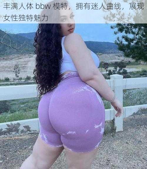 丰满人体 bbw 模特，拥有迷人曲线，展现女性独特魅力