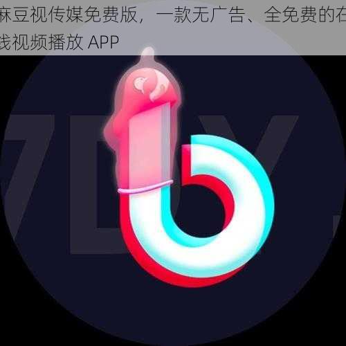 麻豆视传媒免费版，一款无广告、全免费的在线视频播放 APP