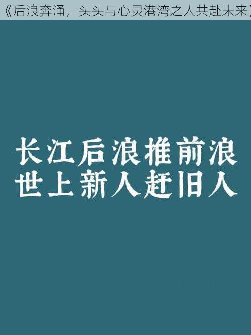 《后浪奔涌，头头与心灵港湾之人共赴未来》