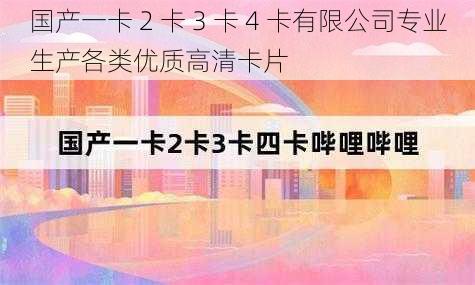 国产一卡 2 卡 3 卡 4 卡有限公司专业生产各类优质高清卡片