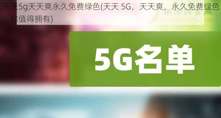 天天5g天天爽永久免费绿色(天天 5G，天天爽，永久免费绿色，你值得拥有)