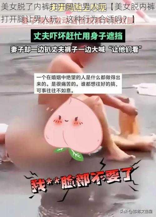 美女脱了内裤打开腿让男人玩【美女脱内裤打开腿让男人玩，这种行为合适吗？】