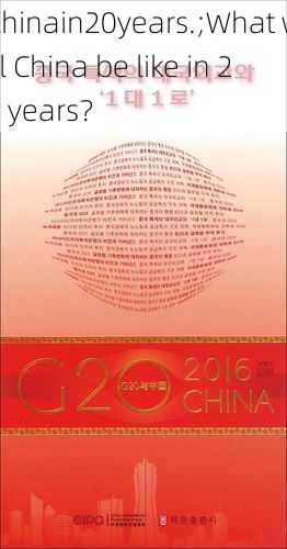 Chinain20years.;What will China be like in 20 years？