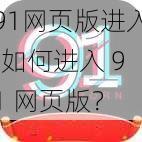 91网页版进入;如何进入 91 网页版？